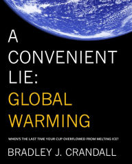 Title: A Convenient Lie: Global Warming, Author: Bradley J. Crandall