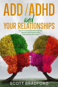 Title: ADHD and Your Relationships: How to Communicate Effectively and Maintain Great Relationships with Attention Difficulties, Author: Scott Bradford