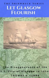 Title: Let Glasgow Flourish (Shipwreck Series, #5), Author: Thomas G Clark