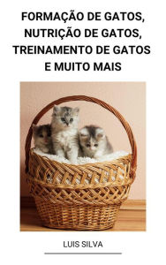 Title: Formação de Gatos, Nutrição de Gatos, Treinamento de Gatos e muito mais, Author: Luis Silva