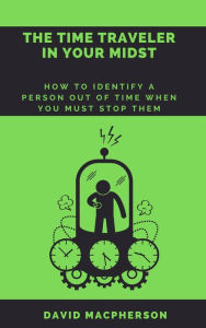 Title: The Time Traveler in Your Midst, Author: David Macpherson