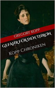 Title: Gefahr für den Thron (Kopp Chroniken, #8), Author: Gregory Kopp