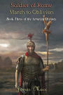 Soldier of Rome: March to Oblivion (The Artorian Dynasty, #3)
