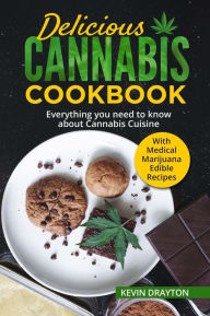 Title: Delicious Cannabis Cookbook: Everything you need to know about Cannabis Cuisine With Medical Marijuana Edible Recipes, Author: Kevin Drayton