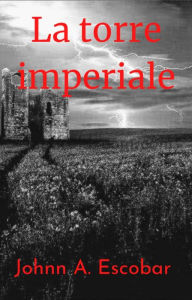 Title: La torre imperiale (Il bagliore delle tenebre), Author: Johnn A. Escobar