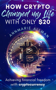 Title: How Crypto Changed My Life With Only $20, Author: Annmarie Allman