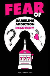 Title: Fear of Gambling Addiction Recovery, Author: Holly Anne Ellison
