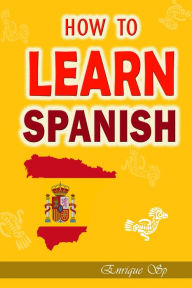 Title: How to learn spanish - Over 7000 Phrases for Everyday Use, Author: Enrique Sp