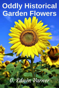 Title: Oddly Historical Garden Flowers, Author: G. Edwin Varner