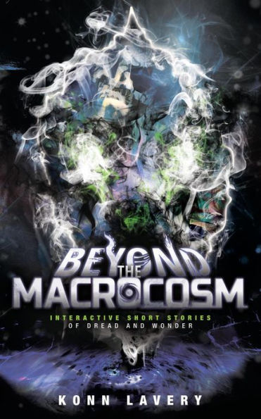 Beyond the Macrocosm: Interactive Short Stories of Dread and Wonder (Short Stories of the Macrocosm, #2)