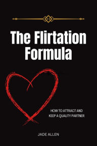 Title: The Flirtation Formula: How to Attract and Keep a Quality Partner, Author: Jade Allen