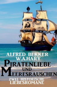 Title: Piratenliebe und Meeresrauschen: Zwei historische Liebesromane, Author: Alfred Bekker