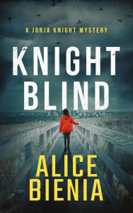 Title: Knight Blind (A Jorja Knight Mystery, #1), Author: Alice Bienia