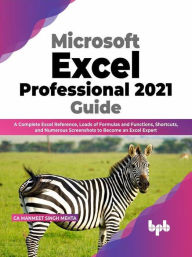 Title: Microsoft Excel Professional 2021 Guide: A Complete Excel Reference, Loads of Formulas and Functions, Shortcuts, and Numerous Screenshots to Become an Excel Expert (English Edition), Author: CA Manmeet Singh Mehta