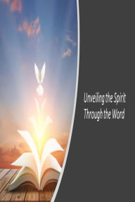 Title: Unveiling the Spirit Through the Word, Author: Fernando Davalos