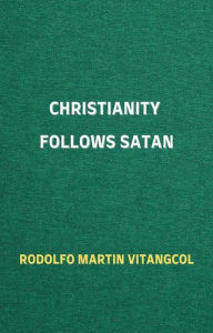 Title: Christianity Follows Satan, Author: Rodolfo Martin Vitangcol
