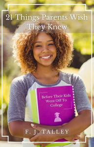 Title: 21 Things Parents Wish They Knew Before Their Kids Went Off to College, Author: F. J. Talley