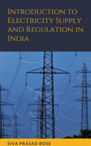 Title: Introduction to Electricity Supply and Regulation in India, Author: Siva Prasad Bose