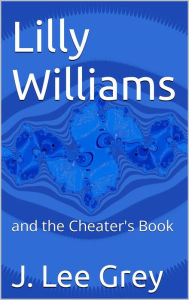 Title: Lilly Williams and the Cheater's Book, Author: J. Lee Grey