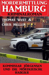 Title: Kommissar Jörgensen und die mörderische Habgier: Mordermittlung Hamburg Kriminalroman, Author: Chris Heller