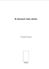 Title: A Abroad: Two Shorts, Author: R Frederick Finlayson