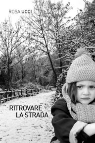 Title: Ritrovare la Strada, Author: Rosa Ucci