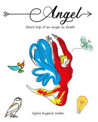 Title: Angel - Short Trip of an Angel on Earth, Author: Sylvia Eugenie Huber