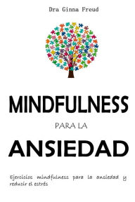 Title: Mindfulness para la ansiedad - Ejercicios mindfulness para la ansiedad y reducir el estrés., Author: Dra. Ginna Freud