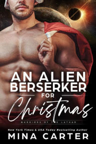 Title: An Alien Berserker for Christmas (Warriors of the Lathar, #16), Author: Mina Carter