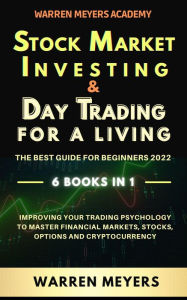 Title: Stock Market Investing & Day Trading for a Living the Best Guide for Beginners 2022 6 Books in 1 Improving your Trading Psychology to Master Financial Markets, Stocks, Options and Cryptocurrency (WARREN MEYERS, #7), Author: WARREN MEYERS