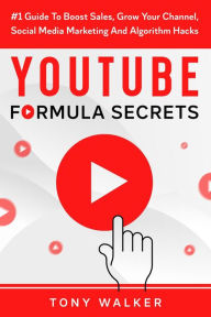 Title: YouTube Formula Secrets #1 Guide To Boost Sales, Grow Your Channel, Social Media Marketing And Algorithm Hacks, Author: Tony Walker