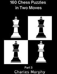 Title: 160 Chess Puzzles in Two Moves, Part 3 (Winning Chess Exercise), Author: Charles Morphy