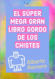 Title: El Super Mega Gran Libro Gordo de los chistes, Author: Alberto Ramero