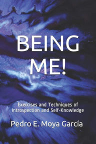 Title: BEING ME! Exercises And Techniques Of Introspection And Self-Knowledge, Author: Pedro E. Moya García