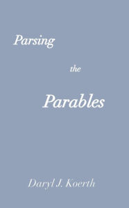 Title: Parsing the Parables (Biblical Christianity, #3), Author: Daryl J. Koerth