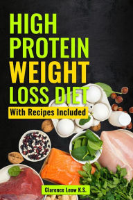 Title: High Protein Weight Loss Diet: With Recipes Included, Author: Clarence Leow K.S.