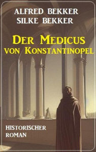 Title: Der Medicus von Konstantinopel: Historischer Roman, Author: Alfred Bekker