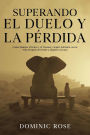 Superando el Duelo y la Pérdida: Cómo Manejar el Dolor y el Trauma y Seguir Adelante con tu Vida Después de Perder a Alguien Cercano