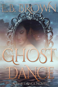 Title: Ghost Dance (Time Dance, #1), Author: E.B. Brown