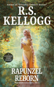 Title: Rapunzel Reborn (Rapunzel Collection, #1), Author: R.S. Kellogg