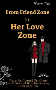 Title: From Friend Zone to Her Love Zone, Author: Warren West