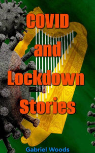 Title: COVID and Lockdown Stories, Author: Gabriel Woods