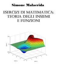 Title: Esercizi di matematica: teoria degli insiemi e funzioni, Author: Simone Malacrida