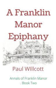 Title: A Franklin Manor Epiphany (Annals of Franklin Manor, #2), Author: PAUL WILLCOTT