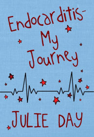 Title: Endocarditis - My Journey, Author: Julie Day