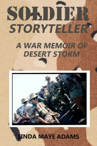 Title: Soldier, Storyteller: A War Memoir of Desert Storm, Author: Linda Maye Adams