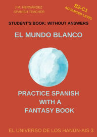 Title: El Mundo Blanco (B2-C1 Advanced Level) -- Student's Book: Without Answers (Spanish Graded Readers), Author: J.M. Hernández