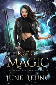 Title: Rise of Magic (The Hidden Order of Magic: Shaken, #1), Author: June Leung