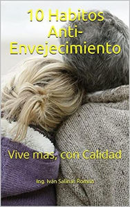 Title: 10 Habitos Anti-Envejecimiento: Vive mas, con Calidad, Author: Ing. Iván