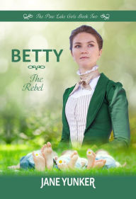 Title: Betty: The Rebel (The Pine Lake Girls), Author: Jane Yunker